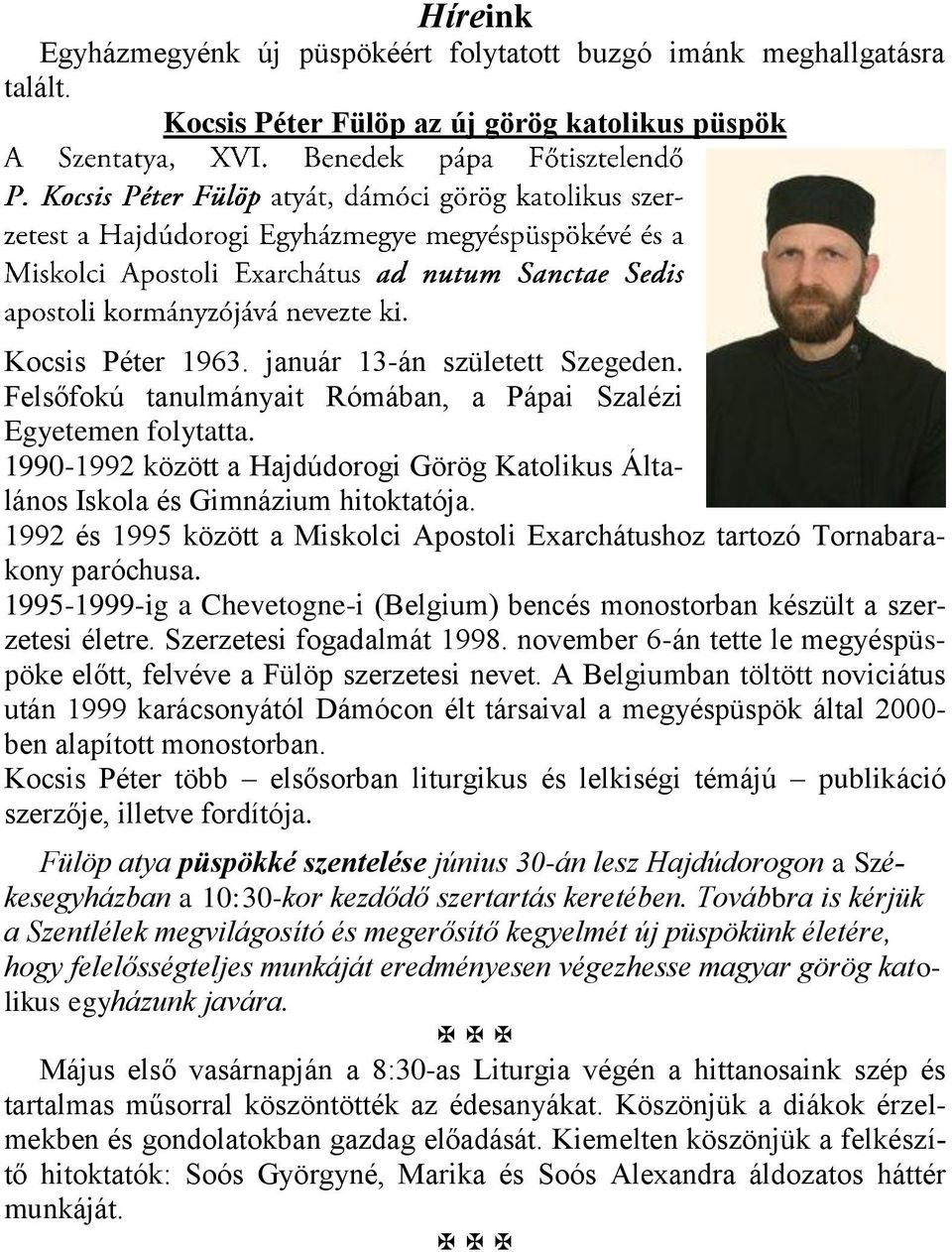 1992 és 1995 között a Miskolci Apostoli Exarchátushoz tartozó Tornabarakony paróchusa. 1995-1999-ig a Chevetogne-i (Belgium) bencés monostorban készült a szerzetesi életre. Szerzetesi fogadalmát 1998.