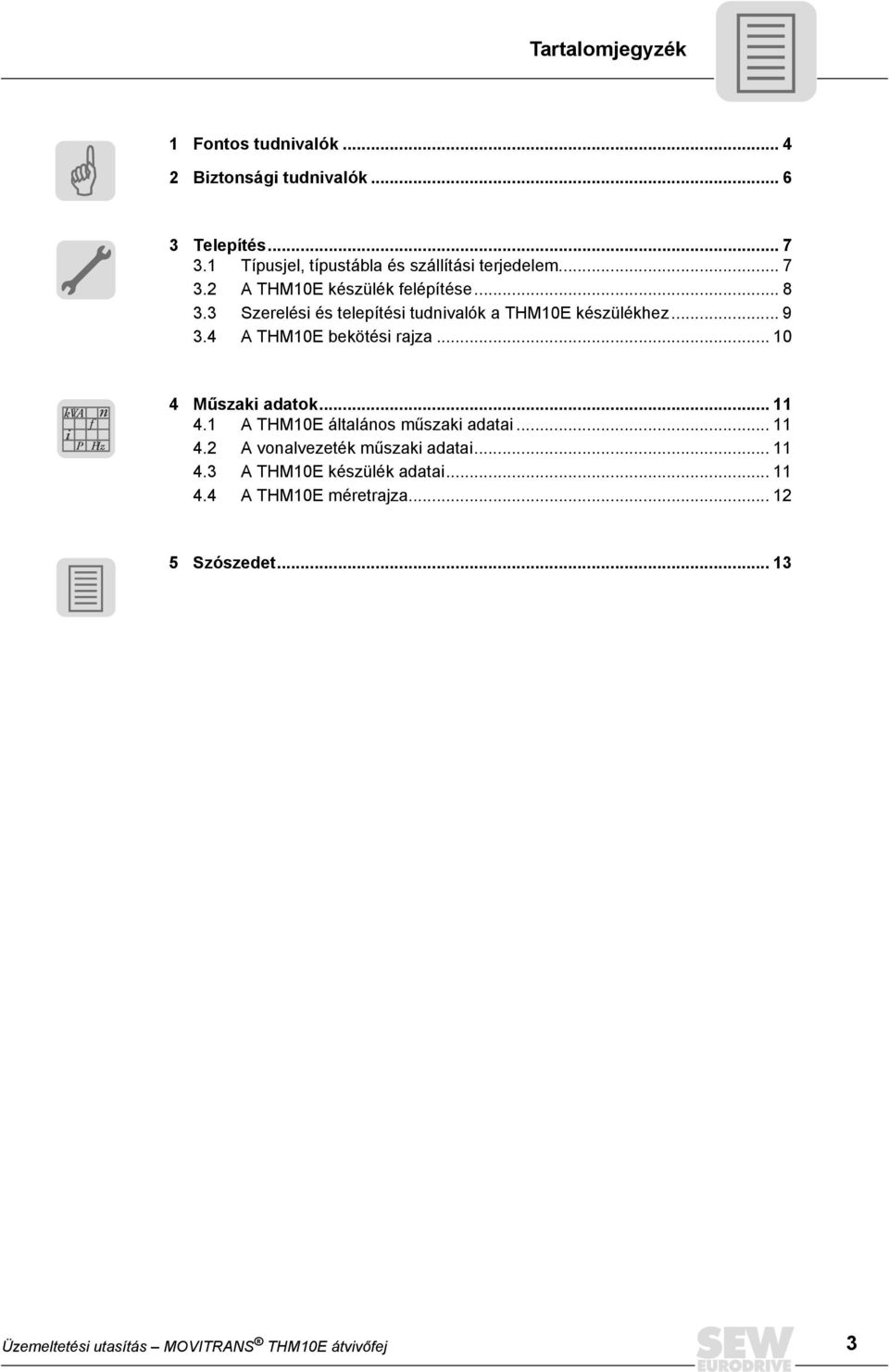 3 Szerelési és telepítési tudnivalók a THM10E készülékhez... 9 3.4 A THM10E bekötési rajza... 10 kva f i n P Hz 4 Műszaki adatok.