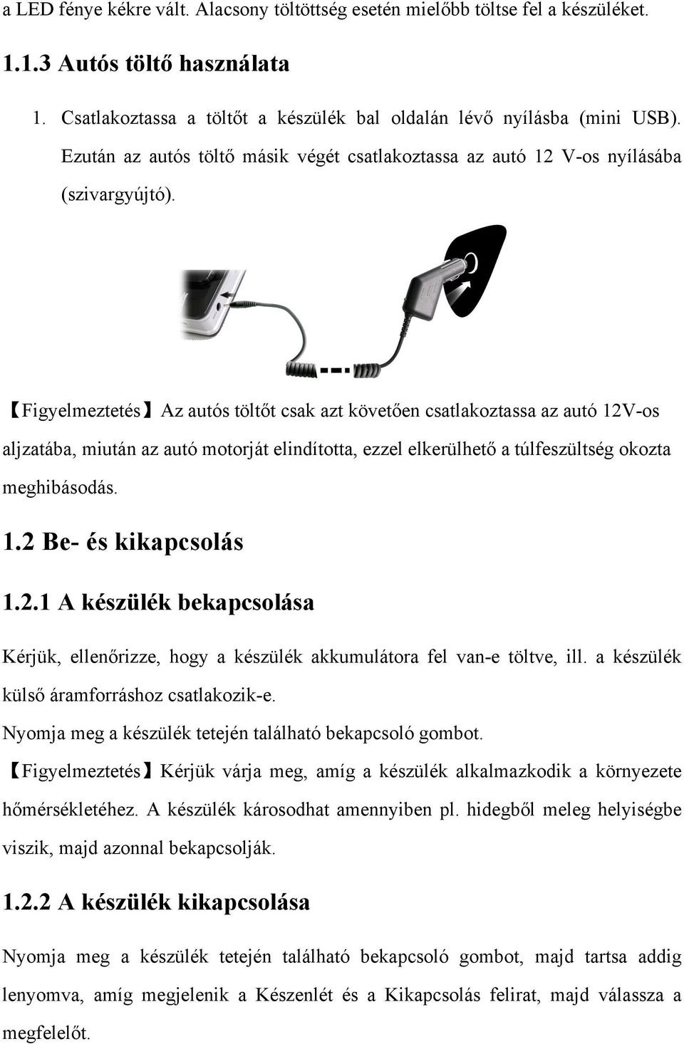 Figyelmeztetés Az autós töltőt csak azt követően csatlakoztassa az autó 12V-os aljzatába, miután az autó motorját elindította, ezzel elkerülhető a túlfeszültség okozta meghibásodás. 1.2 Be- és kikapcsolás 1.