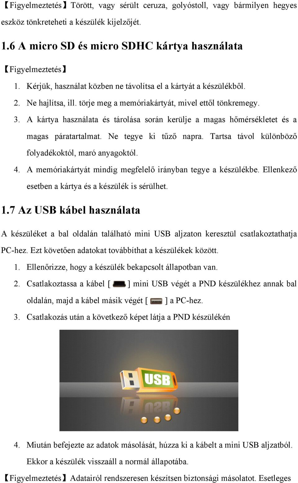 A kártya használata és tárolása során kerülje a magas hőmérsékletet és a magas páratartalmat. Ne tegye ki tűző napra. Tartsa távol különböző folyadékoktól, maró anyagoktól. 4.