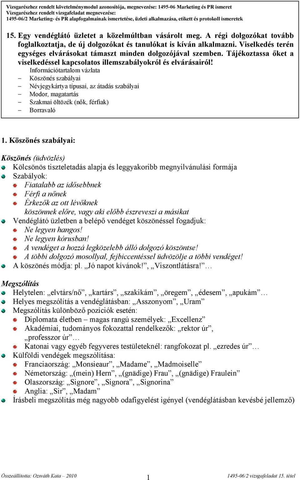 A régi dolgozókat tovább foglalkoztatja, de új dolgozókat és tanulókat is kíván alkalmazni. Viselkedés terén egységes elvárásokat támaszt minden dolgozójával szemben.