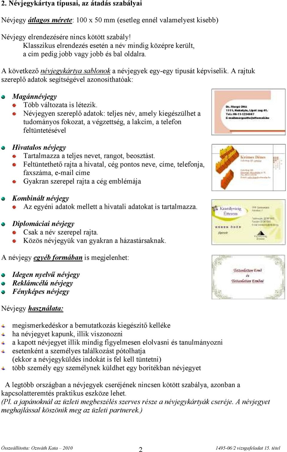 A rajtuk szereplő adatok segítségével azonosíthatóak: Magánnévjegy Több változata is létezik.