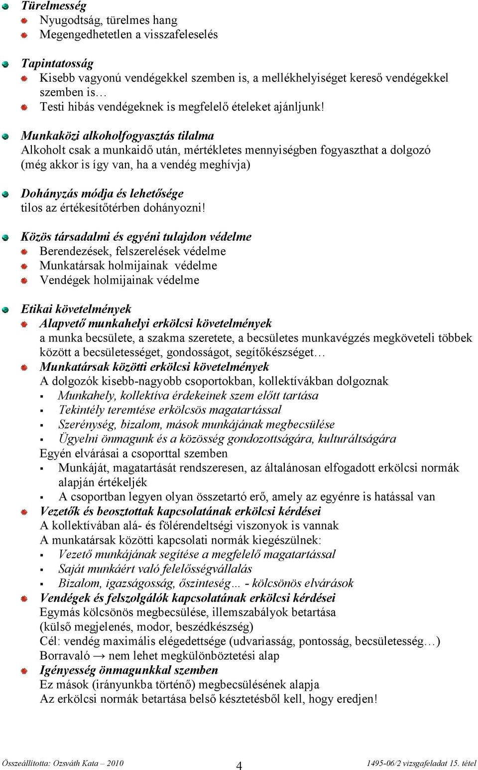 Munkaközi alkoholfogyasztás tilalma Alkoholt csak a munkaidő után, mértékletes mennyiségben fogyaszthat a dolgozó (még akkor is így van, ha a vendég meghívja) Dohányzás módja és lehetősége tilos az