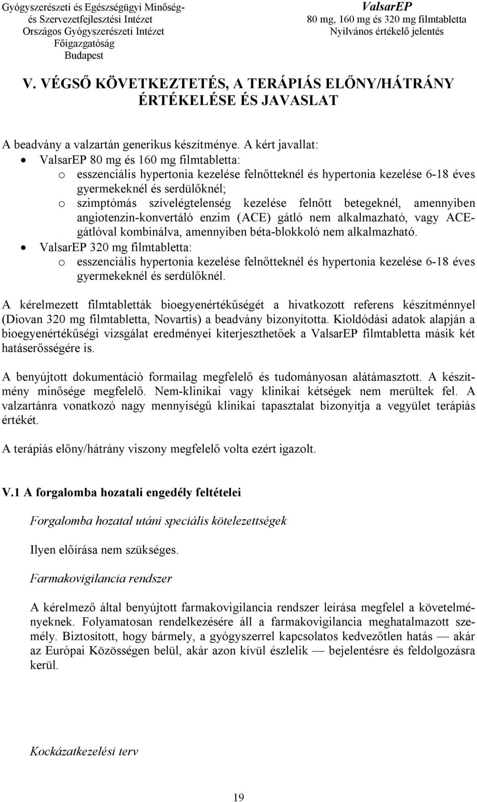 felnőtt betegeknél, amennyiben angiotenzin-konvertáló enzim (ACE) gátló nem alkalmazható, vagy ACEgátlóval kombinálva, amennyiben béta-blokkoló nem alkalmazható.