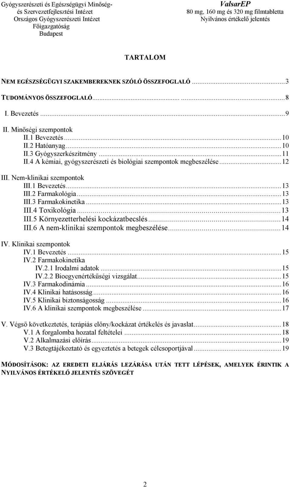 .. 13 III.5 Környezetterhelési kockázatbecslés... 14 III.6 A nem-klinikai szempontok megbeszélése... 14 IV. Klinikai szempontok IV.1 Bevezetés... 15 IV.2 Farmakokinetika IV.2.1 Irodalmi adatok... 15 IV.2.2 Bioegyenértékűségi vizsgálat.