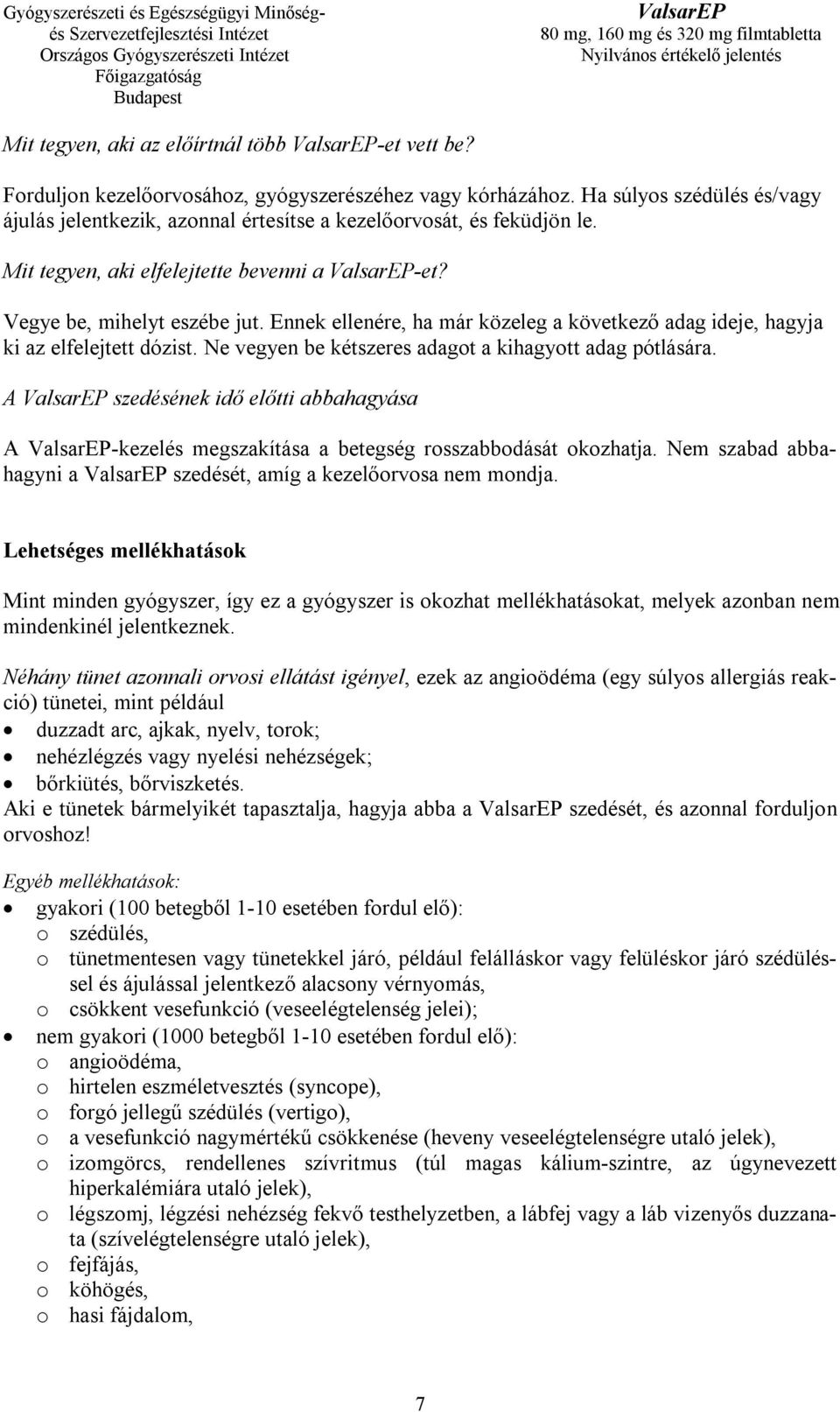 Ennek ellenére, ha már közeleg a következő adag ideje, hagyja ki az elfelejtett dózist. Ne vegyen be kétszeres adagot a kihagyott adag pótlására.