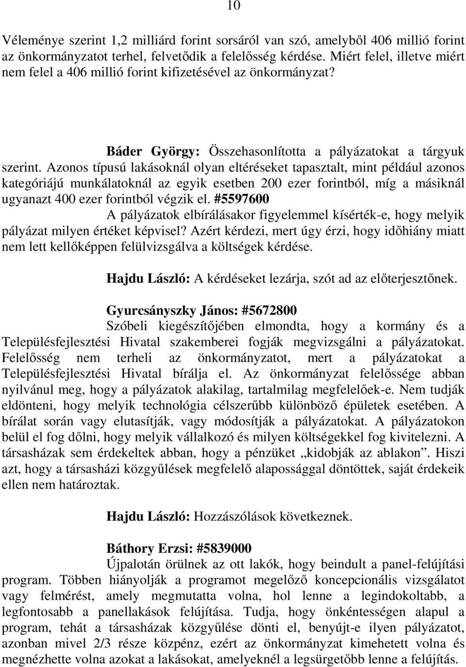 Azonos típusú lakásoknál olyan eltéréseket tapasztalt, mint például azonos kategóriájú munkálatoknál az egyik esetben 200 ezer forintból, míg a másiknál ugyanazt 400 ezer forintból végzik el.