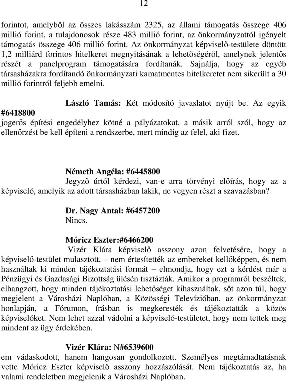 Sajnálja, hogy az egyéb társasházakra fordítandó önkormányzati kamatmentes hitelkeretet nem sikerült a 30 millió forintról feljebb emelni. László Tamás: Két módosító javaslatot nyújt be.