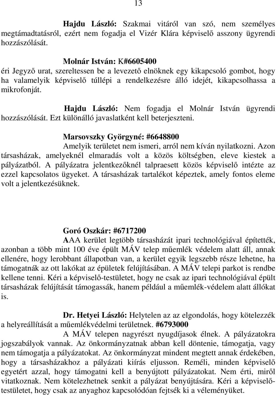 Hajdu László: Nem fogadja el Molnár István ügyrendi hozzászólását. Ezt különálló javaslatként kell beterjeszteni.