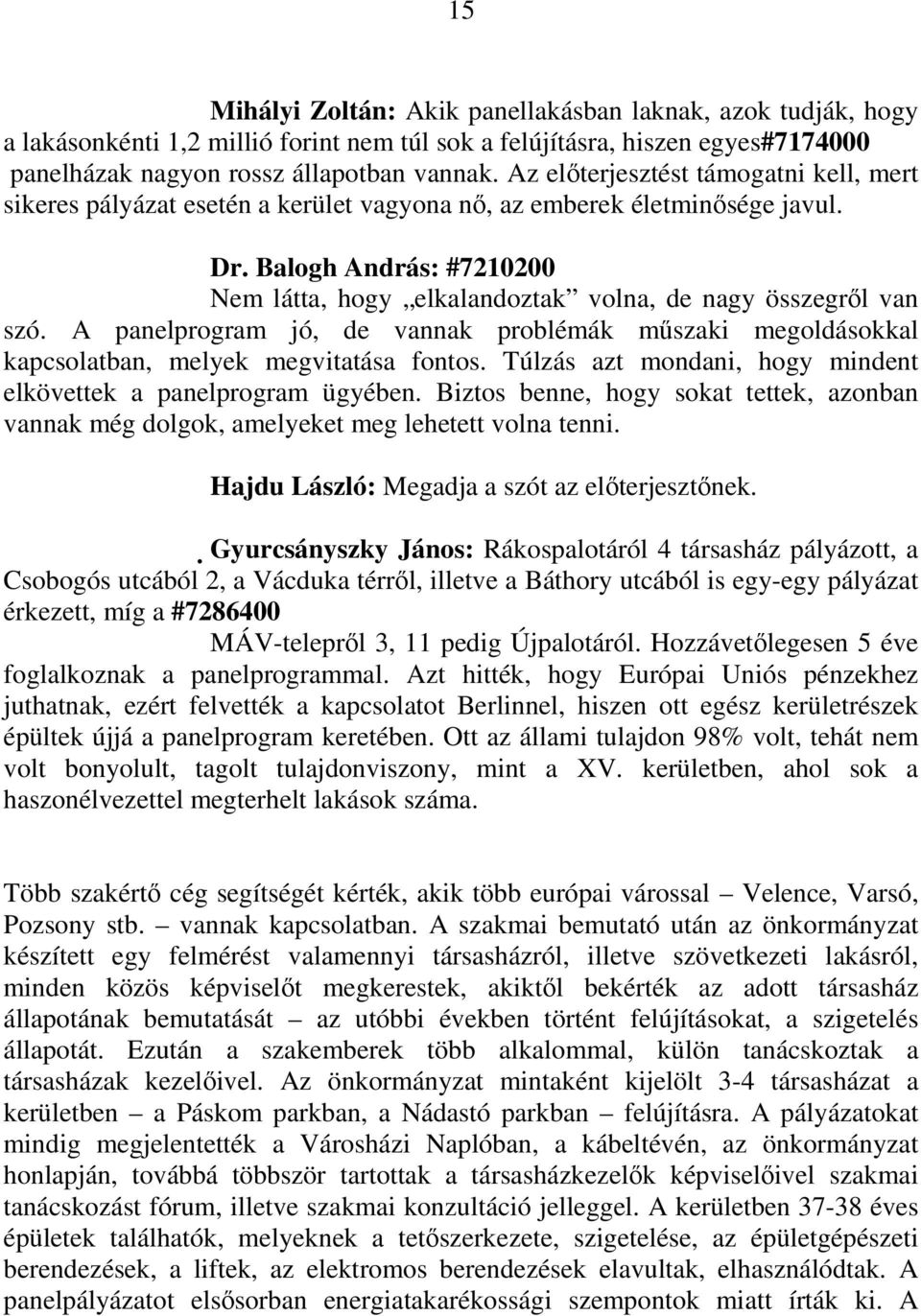 Balogh András: #7210200 Nem látta, hogy elkalandoztak volna, de nagy összegrıl van szó. A panelprogram jó, de vannak problémák mőszaki megoldásokkal kapcsolatban, melyek megvitatása fontos.