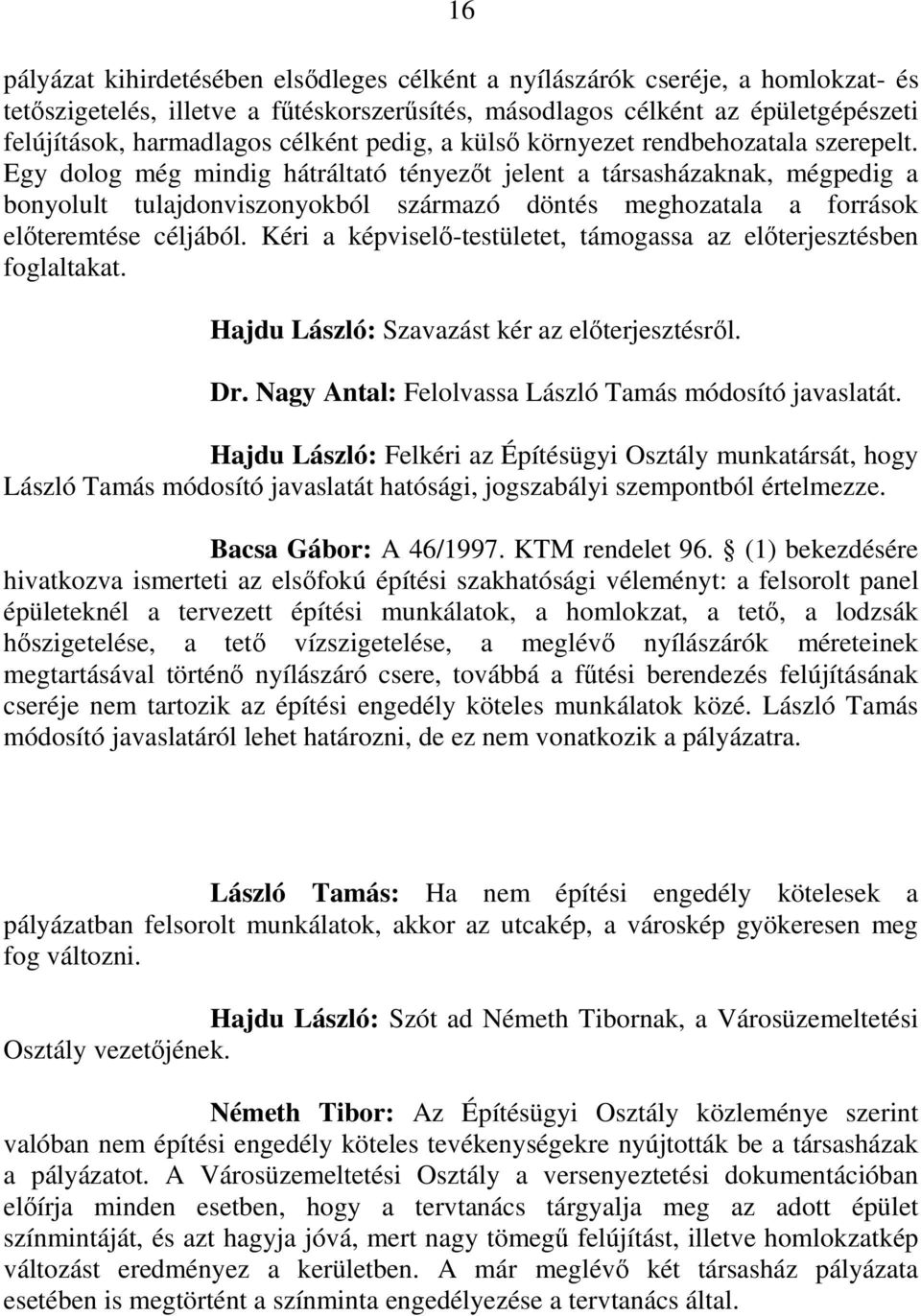 Egy dolog még mindig hátráltató tényezıt jelent a társasházaknak, mégpedig a bonyolult tulajdonviszonyokból származó döntés meghozatala a források elıteremtése céljából.