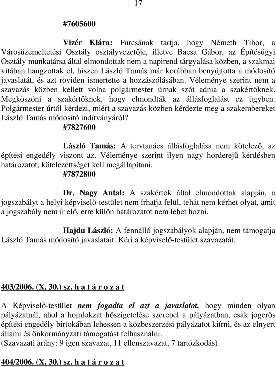 Véleménye szerint nem a szavazás közben kellett volna polgármester úrnak szót adnia a szakértıknek. Megköszöni a szakértıknek, hogy elmondták az állásfoglalást ez ügyben.