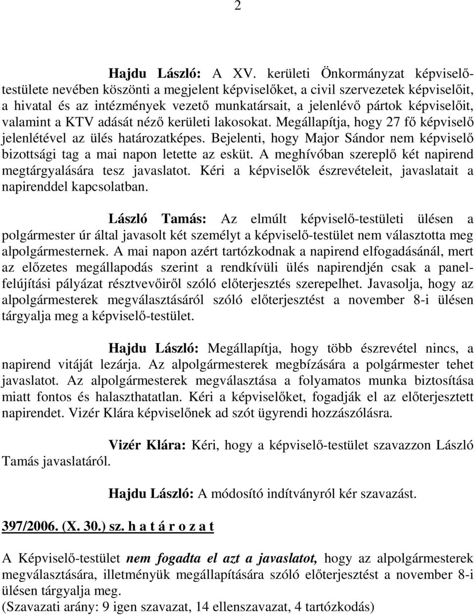 valamint a KTV adását nézı kerületi lakosokat. Megállapítja, hogy 27 fı képviselı jelenlétével az ülés határozatképes.