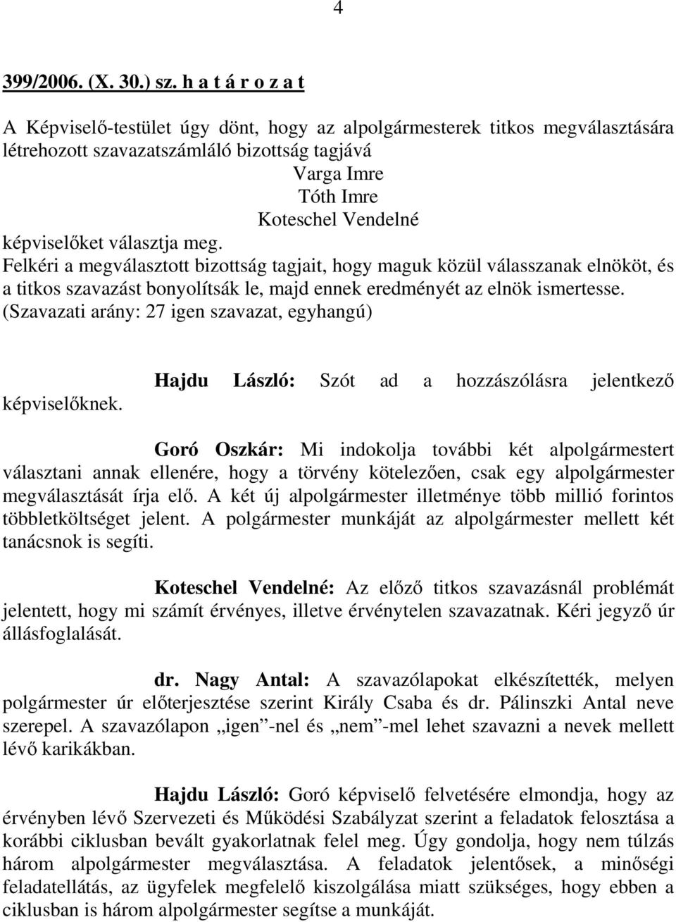 választja meg. Felkéri a megválasztott bizottság tagjait, hogy maguk közül válasszanak elnököt, és a titkos szavazást bonyolítsák le, majd ennek eredményét az elnök ismertesse.