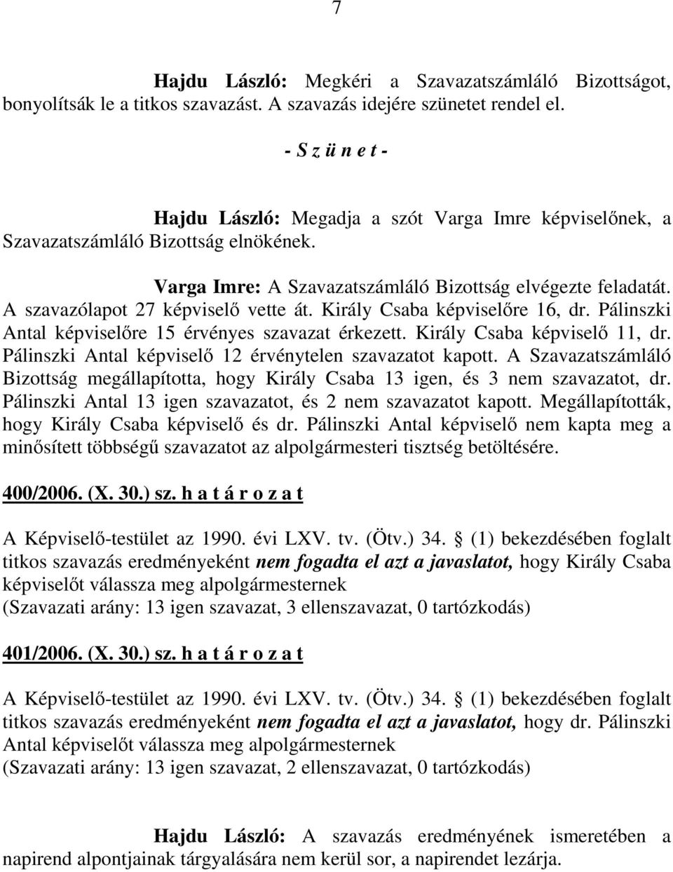 A szavazólapot 27 képviselı vette át. Király Csaba képviselıre 16, dr. Pálinszki Antal képviselıre 15 érvényes szavazat érkezett. Király Csaba képviselı 11, dr.