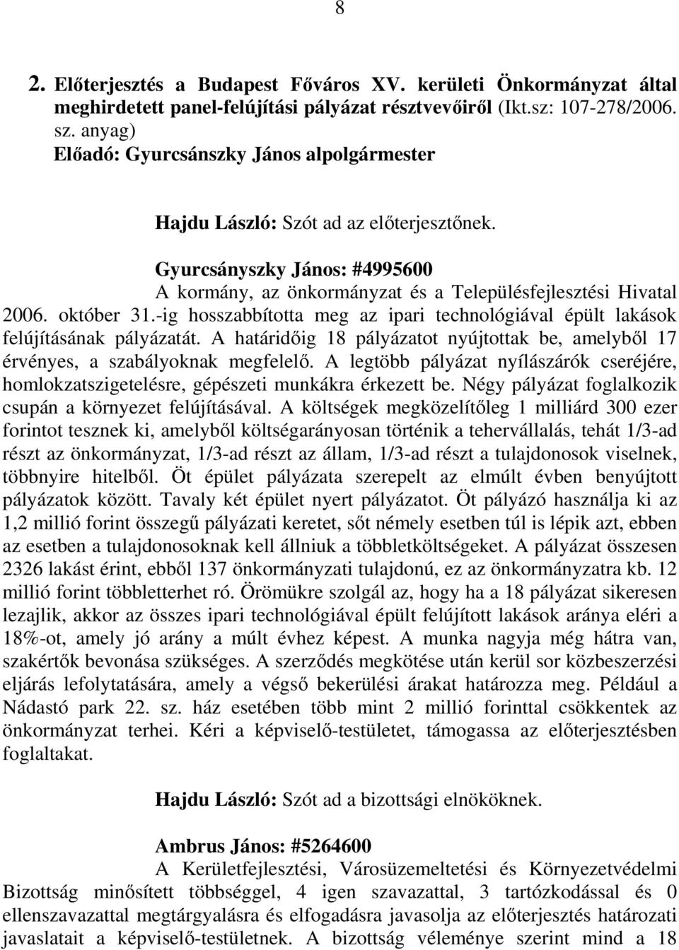 -ig hosszabbította meg az ipari technológiával épült lakások felújításának pályázatát. A határidıig 18 pályázatot nyújtottak be, amelybıl 17 érvényes, a szabályoknak megfelelı.