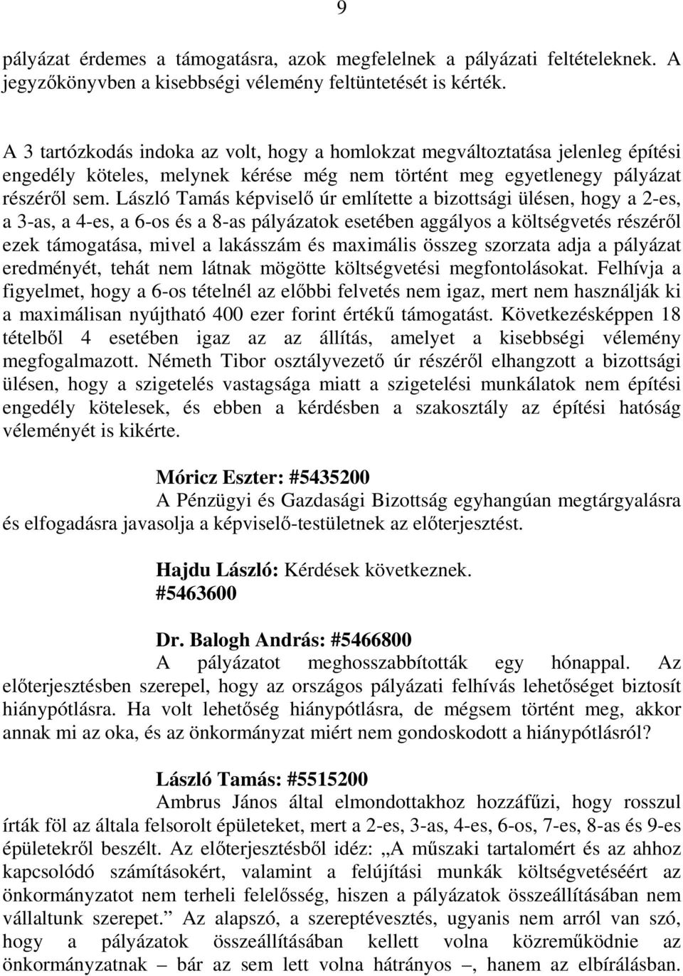 László Tamás képviselı úr említette a bizottsági ülésen, hogy a 2-es, a 3-as, a 4-es, a 6-os és a 8-as pályázatok esetében aggályos a költségvetés részérıl ezek a, mivel a lakásszám és maximális