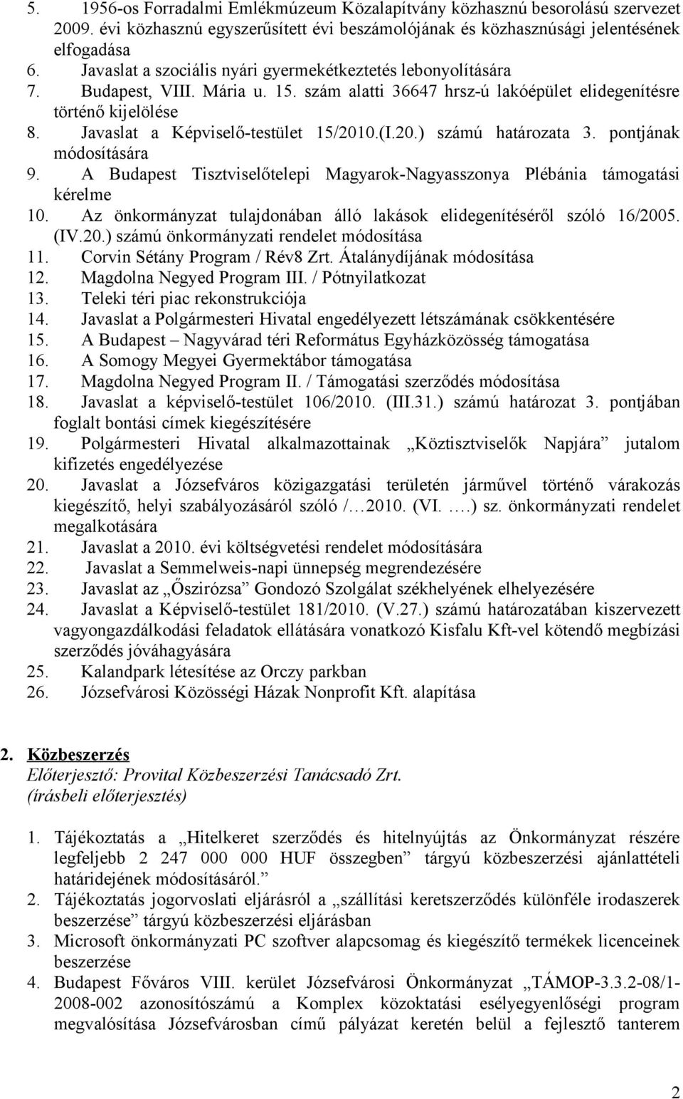 Javaslat a Képviselő-testület 15/2010.(I.20.) számú határozata 3. pontjának módosítására 9. A Budapest Tisztviselőtelepi Magyarok-Nagyasszonya Plébánia támogatási kérelme 10.