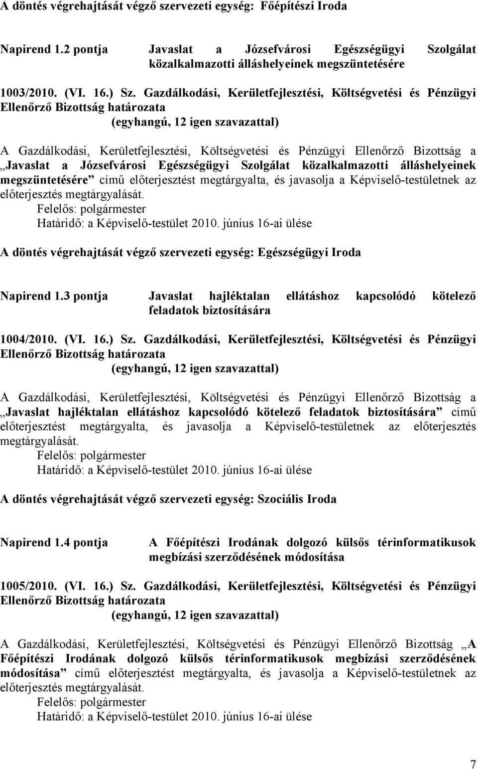 közalkalmazotti álláshelyeinek megszüntetésére című előterjesztést megtárgyalta, és javasolja a Képviselő-testületnek az előterjesztés megtárgyalását. Határidő: a Képviselő-testület 2010.