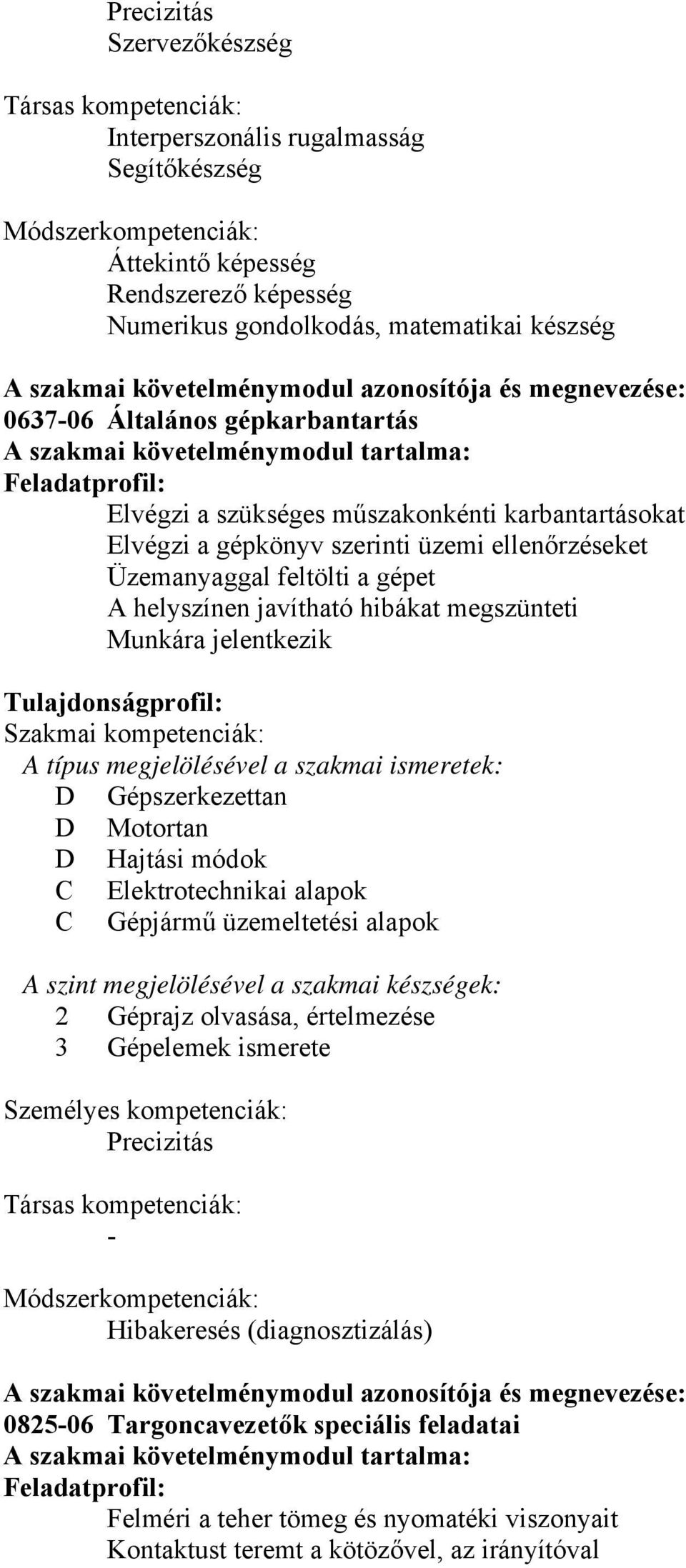 gépkönyv szerinti üzemi ellenőrzéseket Üzemanyaggal feltölti a gépet A helyszínen javítható hibákat megszünteti Munkára jelentkezik Tulajdonságprofil: Szakmai kompetenciák: A típus megjelölésével a