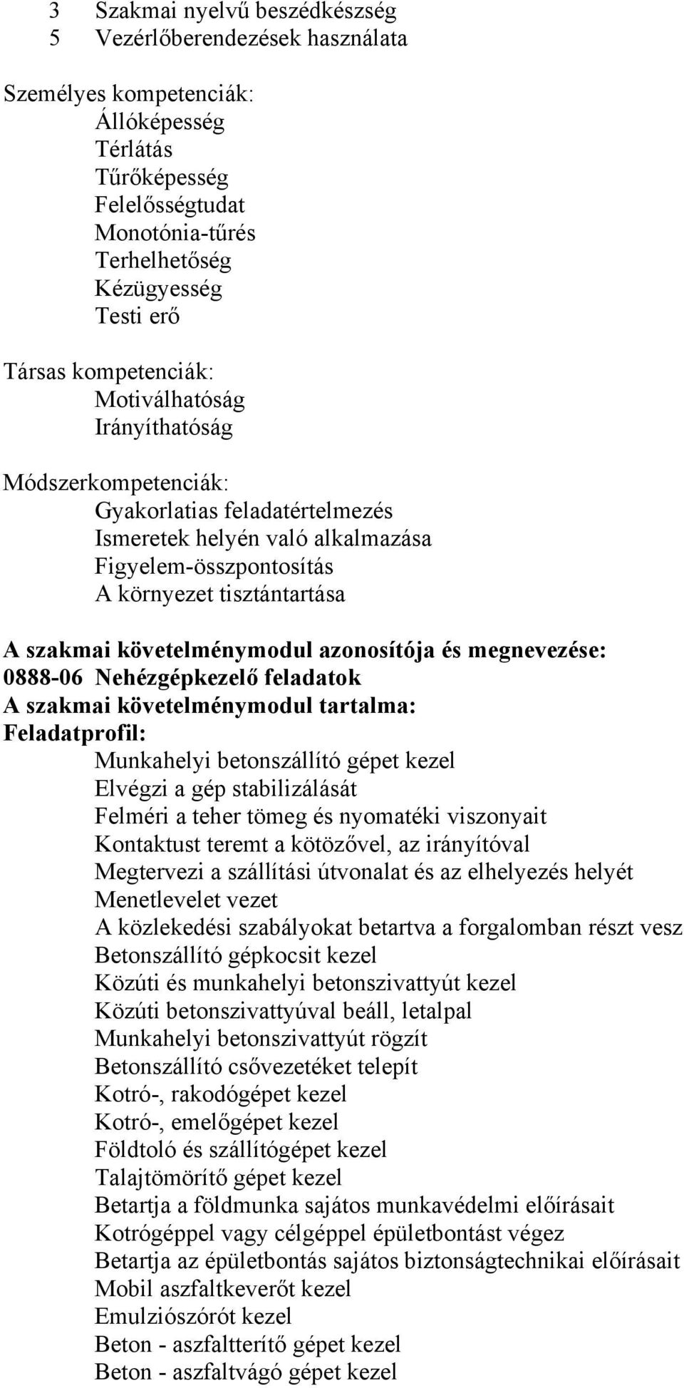 követelménymodul azonosítója és megnevezése: 0888-06 Nehézgépkezelő feladatok A szakmai követelménymodul tartalma: Feladatprofil: Munkahelyi betonszállító gépet kezel Elvégzi a gép stabilizálását