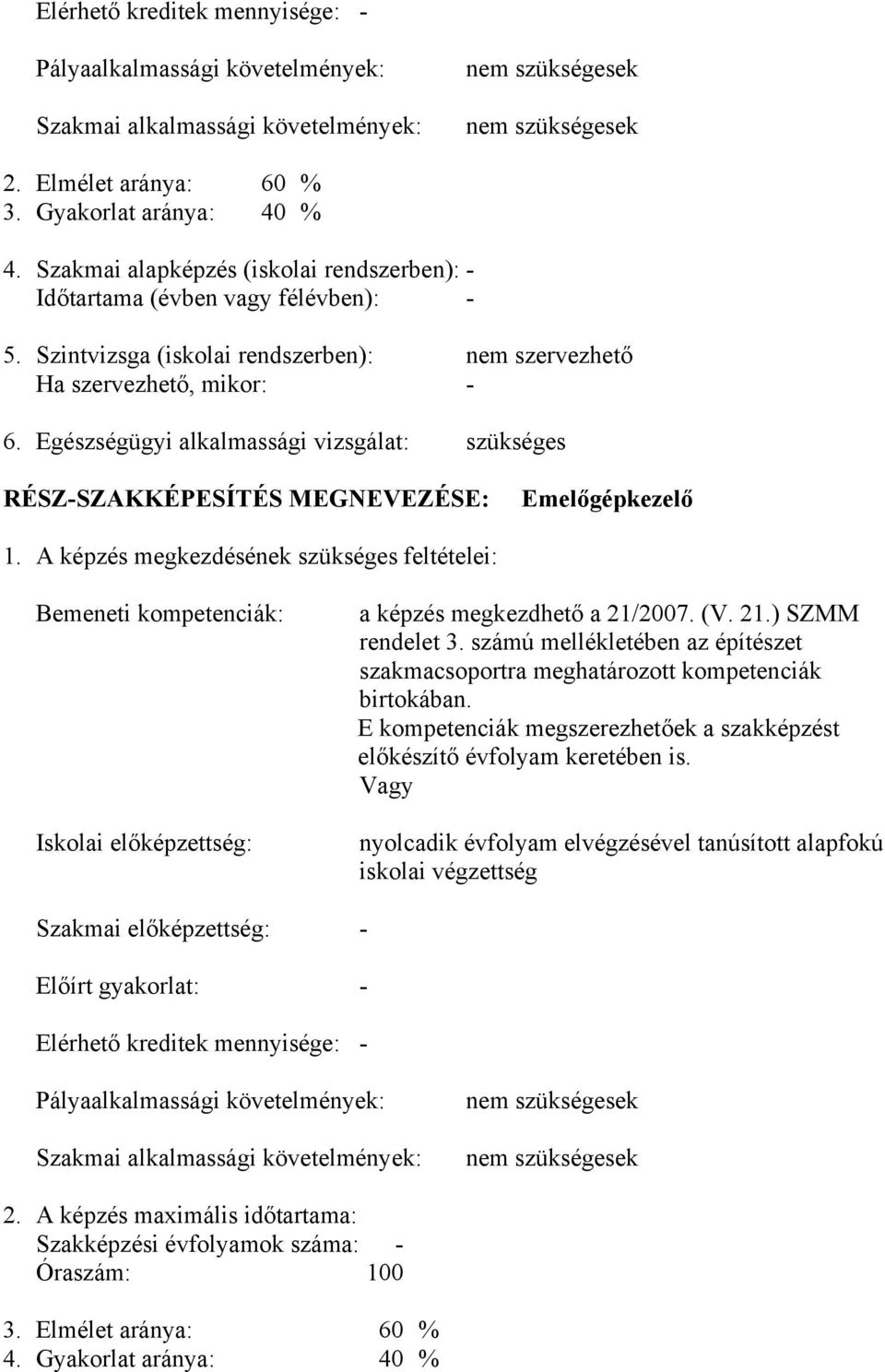 Egészségügyi alkalmassági vizsgálat: szükséges RÉSZ-SZAKKÉPESÍTÉS MEGNEVEZÉSE: Emelőgépkezelő 1.