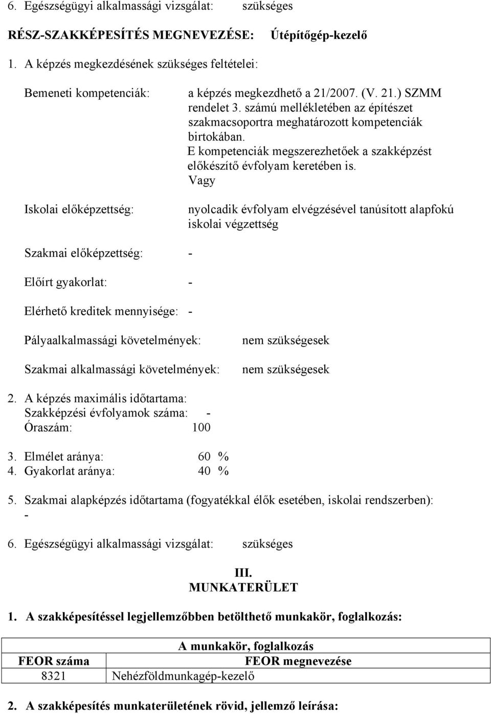 számú mellékletében az építészet szakmacsoportra meghatározott kompetenciák birtokában. E kompetenciák megszerezhetőek a szakképzést előkészítő évfolyam keretében is.