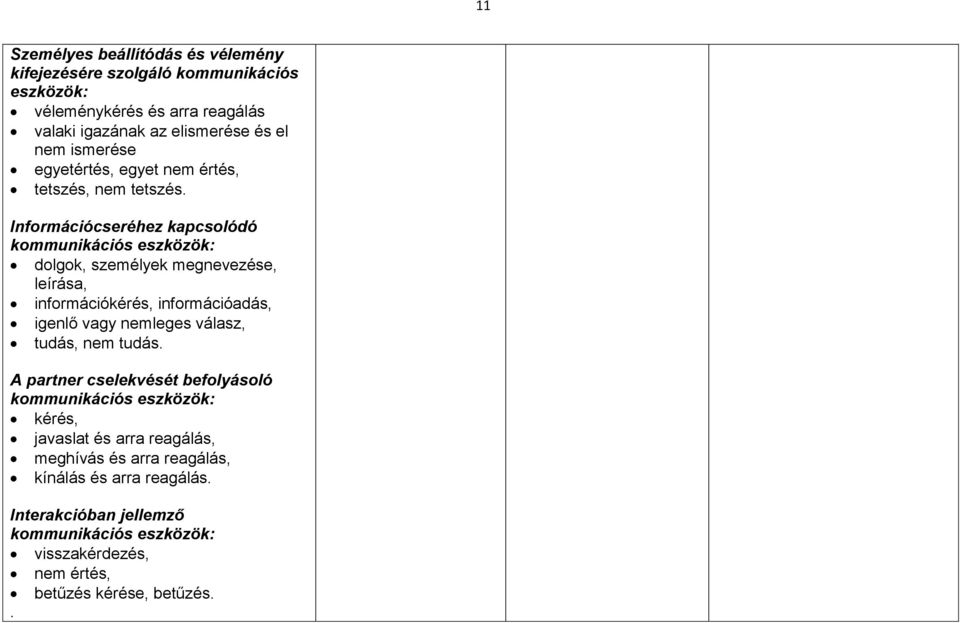 Információcseréhez kapcsolódó kommunikációs eszközök: dolgok, személyek megnevezése, leírása, információkérés, információadás, igenlő vagy nemleges válasz,