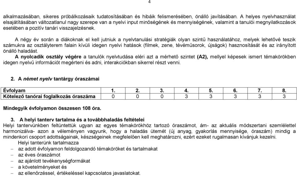 A négy év során a diákoknak el kell jutniuk a nyelvtanulási stratégiák olyan szintű használatához, melyek lehetővé teszik számukra az osztályterem falain kívüli idegen nyelvi hatások (filmek, zene,