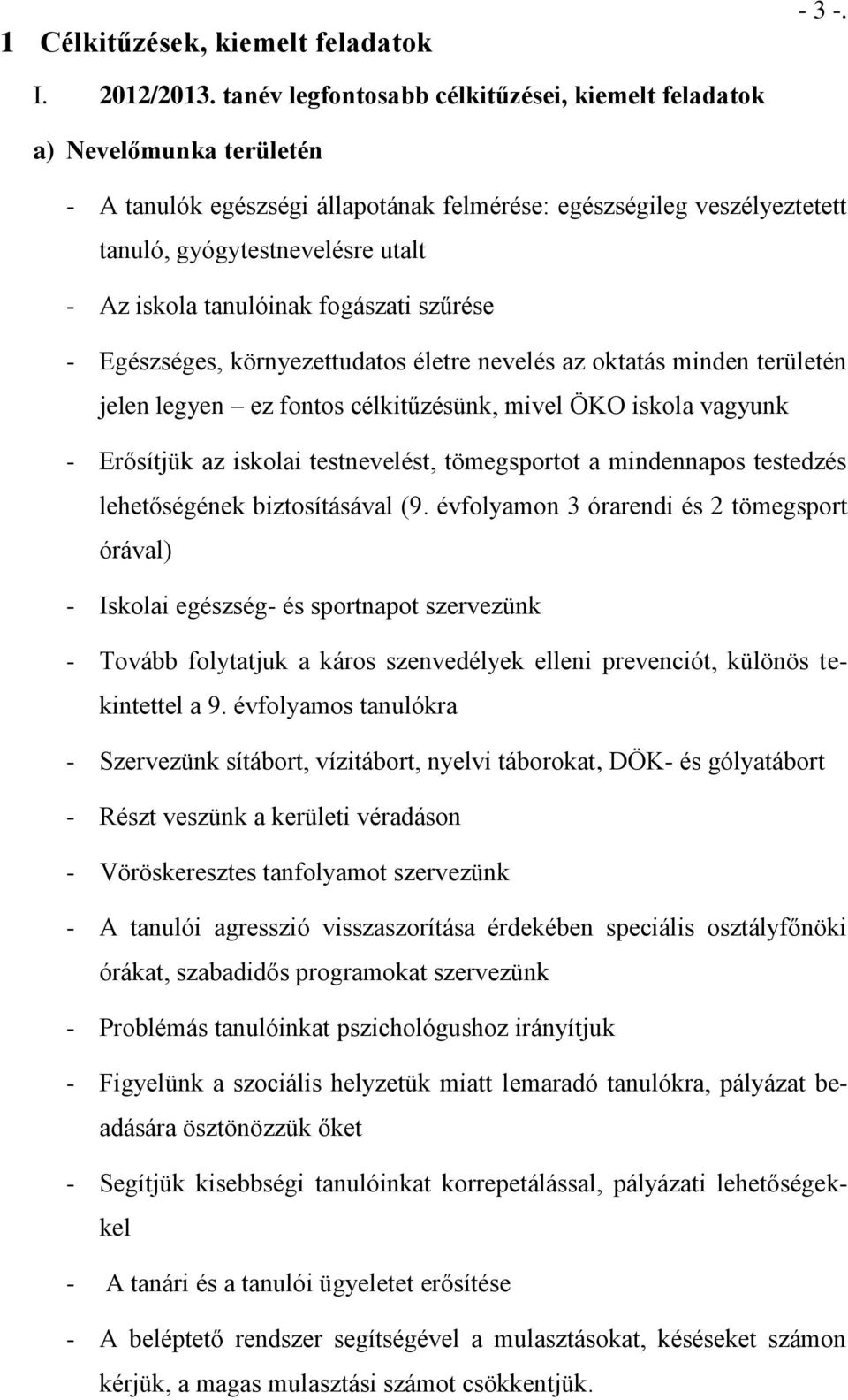 tanulóinak fogászati szűrése - Egészséges, környezettudatos életre nevelés az oktatás minden területén jelen legyen ez fontos célkitűzésünk, mivel ÖKO iskola vagyunk - Erősítjük az iskolai