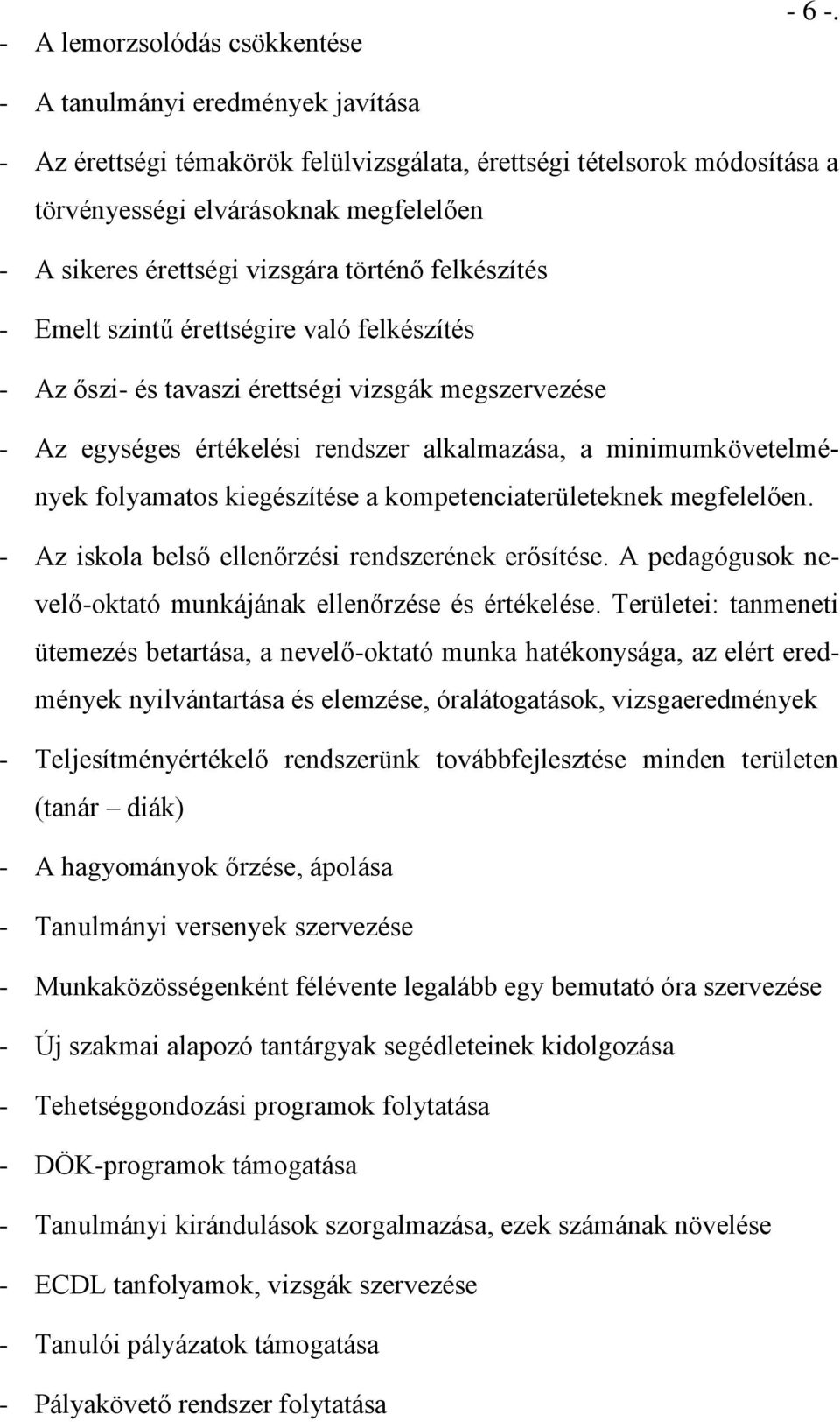 felkészítés - Emelt szintű érettségire való felkészítés - Az őszi- és tavaszi érettségi vizsgák megszervezése - Az egységes értékelési rendszer alkalmazása, a minimumkövetelmények folyamatos