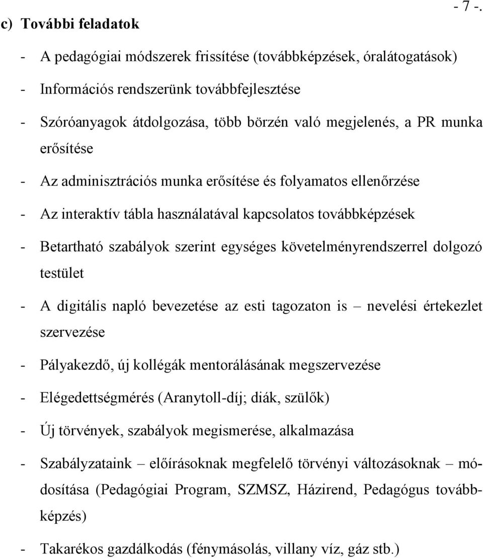 adminisztrációs munka erősítése és folyamatos ellenőrzése - Az interaktív tábla használatával kapcsolatos továbbképzések - Betartható szabályok szerint egységes követelményrendszerrel dolgozó