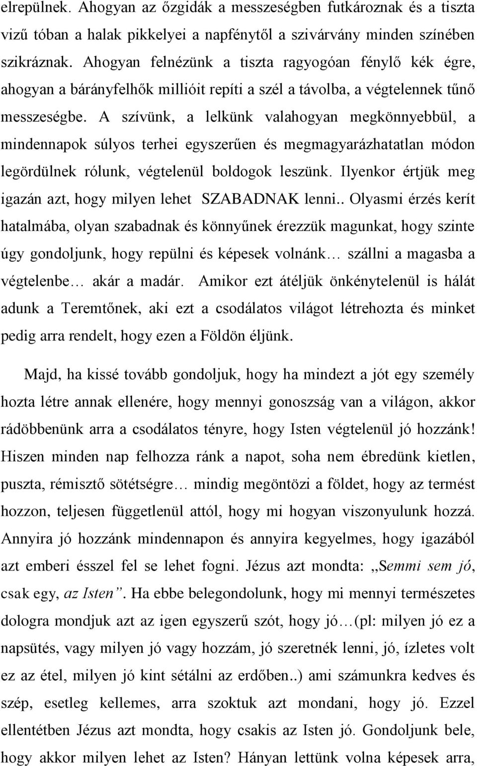 A szívünk, a lelkünk valahogyan megkönnyebbül, a mindennapok súlyos terhei egyszerűen és megmagyarázhatatlan módon legördülnek rólunk, végtelenül boldogok leszünk.