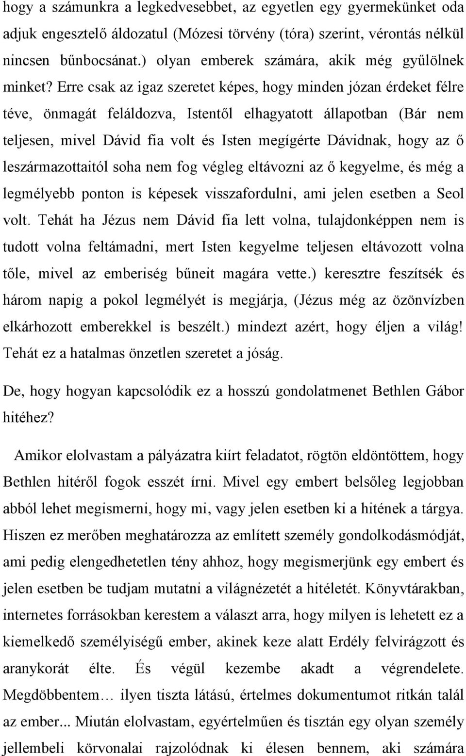 Erre csak az igaz szeretet képes, hogy minden józan érdeket félre téve, önmagát feláldozva, Istentől elhagyatott állapotban (Bár nem teljesen, mivel Dávid fia volt és Isten megígérte Dávidnak, hogy