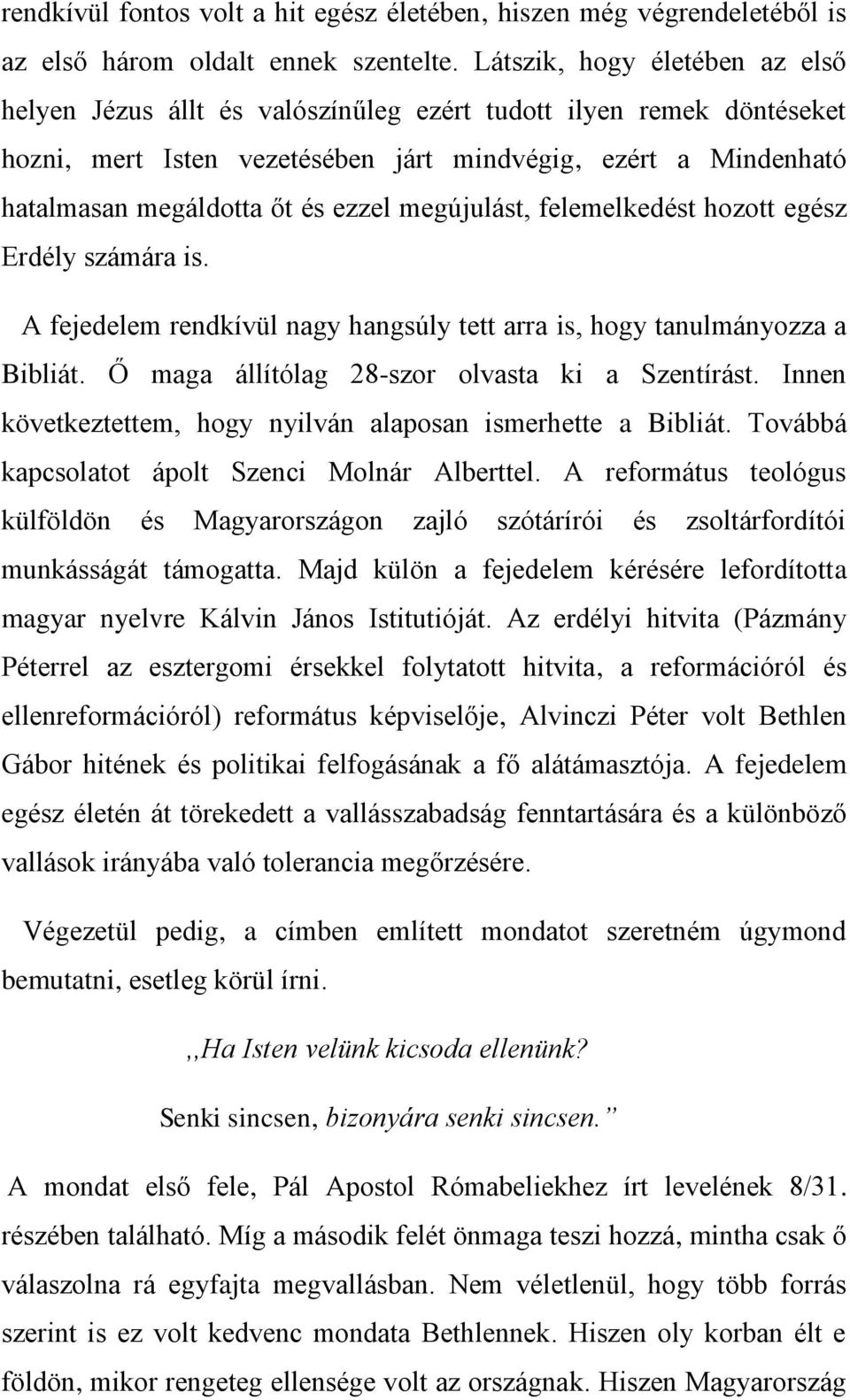 megújulást, felemelkedést hozott egész Erdély számára is. A fejedelem rendkívül nagy hangsúly tett arra is, hogy tanulmányozza a Bibliát. Ő maga állítólag 28-szor olvasta ki a Szentírást.