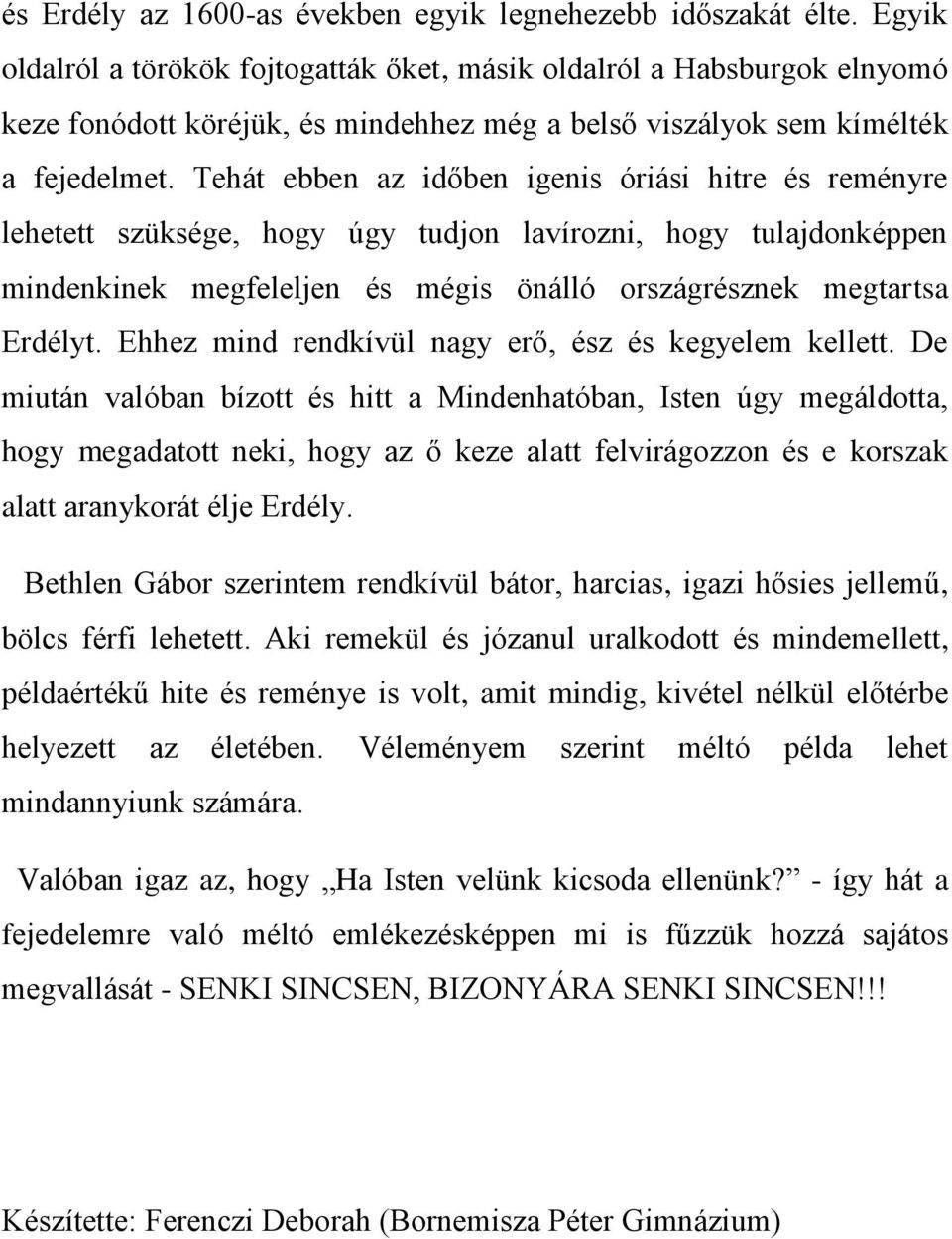 Tehát ebben az időben igenis óriási hitre és reményre lehetett szüksége, hogy úgy tudjon lavírozni, hogy tulajdonképpen mindenkinek megfeleljen és mégis önálló országrésznek megtartsa Erdélyt.