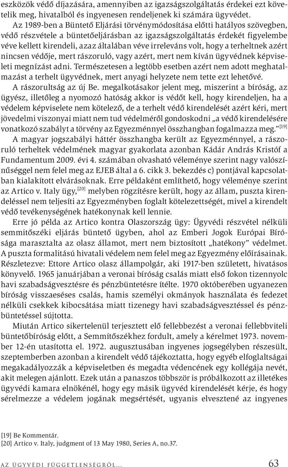 irreleváns volt, hogy a terheltnek azért nincsen védője, mert rászoruló, vagy azért, mert nem kíván ügyvédnek képviseleti megnízást adni.