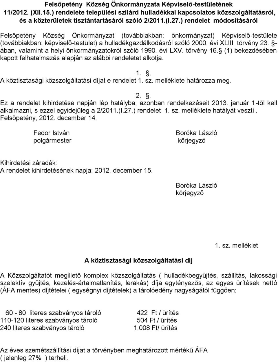 törvény 23. - ában, valamint a helyi önkormányzatokról szóló 1990. évi LXV. törvény 16. (1) bekezdésében kapott felhatalmazás alapján az alábbi rendeletet alkotja. 1., A köztisztasági közszolgáltatási díjat e rendelet 1.