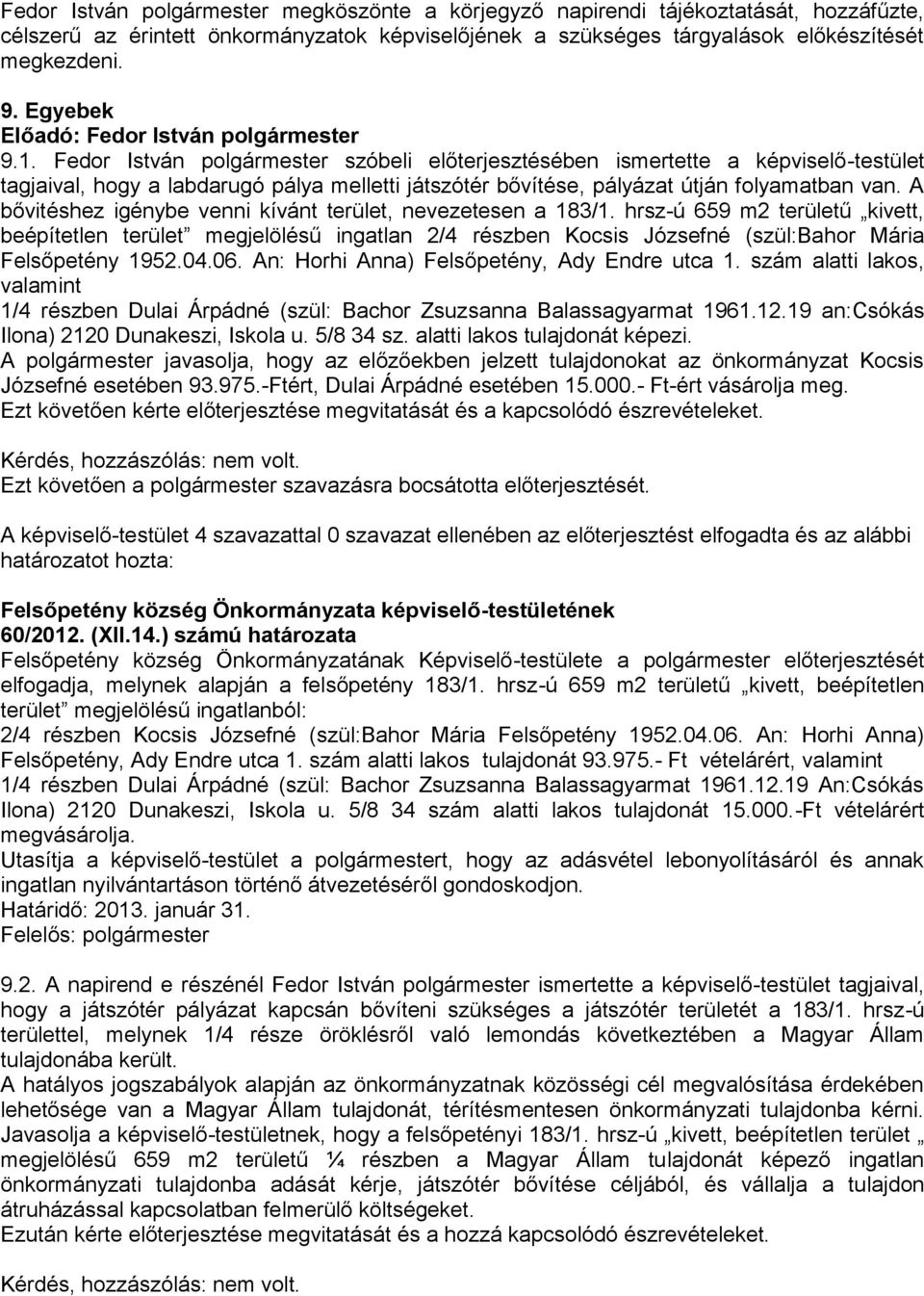 A bővitéshez igénybe venni kívánt terület, nevezetesen a 183/1. hrsz-ú 659 m2 területű kivett, beépítetlen terület megjelölésű ingatlan 2/4 részben Kocsis Józsefné (szül:bahor Mária Felsőpetény 1952.