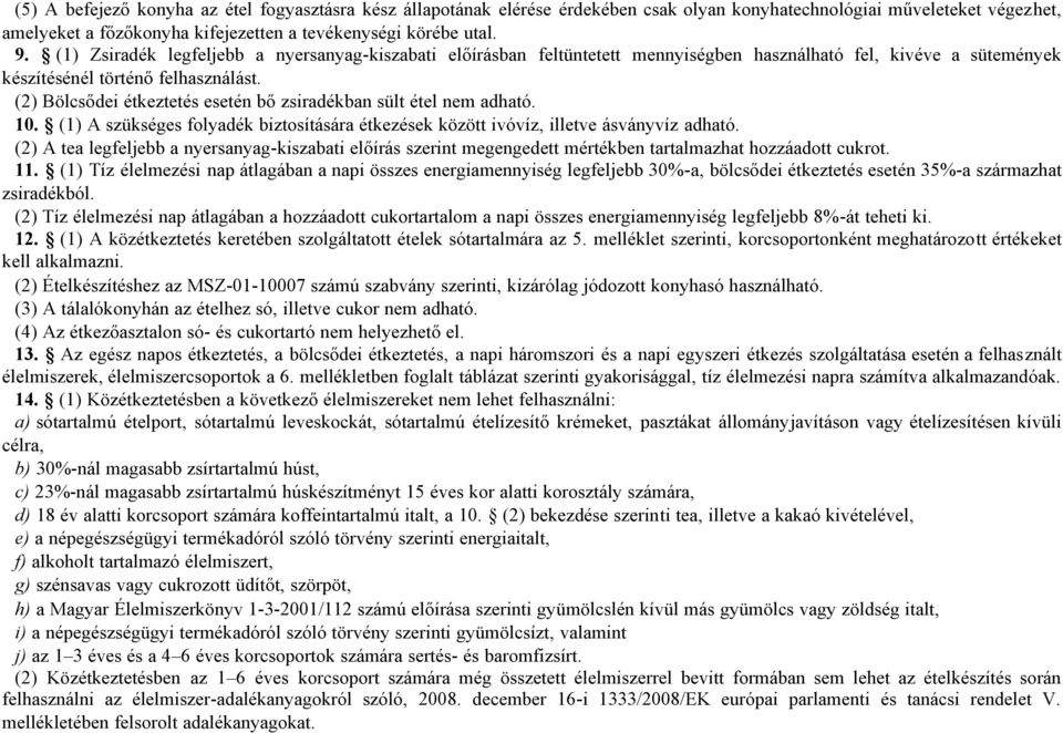 (2) Bölcsődei étkeztetés esetén bő zsiradékban sült étel. 10. (1) A szükséges folyadék biztosítására étkezések között ivóvíz, illetve ásványvíz adható.