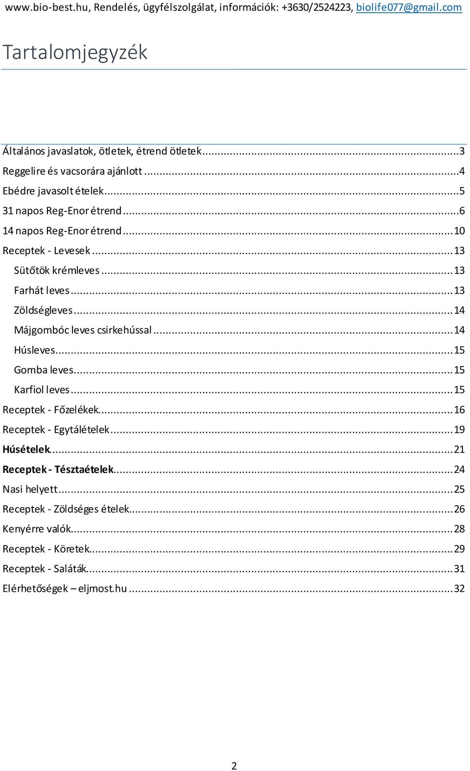 .. 13 Farhát leves... 13 Zöldségleves... 14 Májgmbóc leves csirkehússal... 14 Húsleves... 15 Gmba leves... 15 Karfil leves... 15 Receptek - Főzelékek.