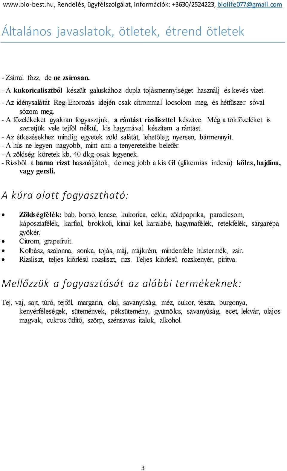 - A főzelékeket gyakran fgyasztjuk, a rántást rizsliszttel készítve. Még a tökfőzeléket is szeretjük vele tejföl nélkül, kis hagymával készítem a rántást.