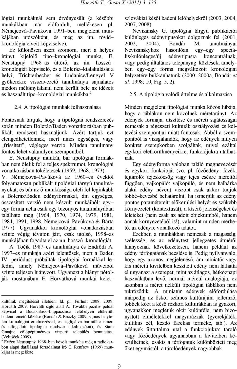 hosszú kronológiát képviselő, és a Boleráz kialakulását a helyi, Trichterbecher és Ludanice/Lengyel V gyökerekre visszavezető tanulmánya sajnálatos módon méltánytalanul nem került bele az idézett és