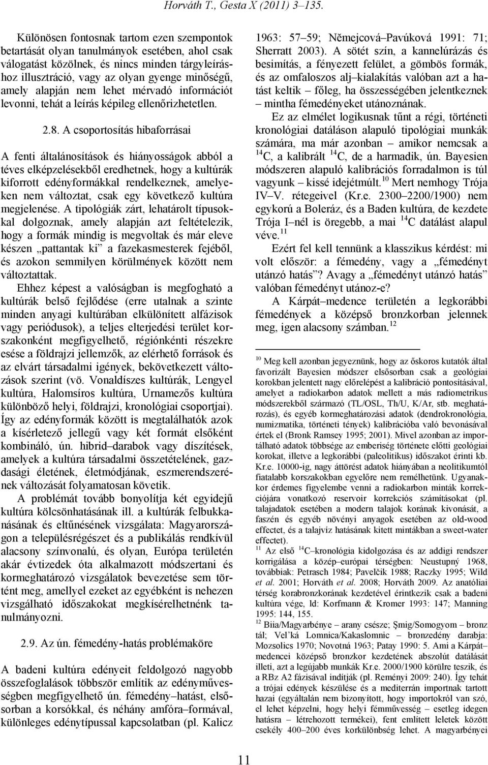 A csoportosítás hibaforrásai A fenti általánosítások és hiányosságok abból a téves elképzelésekből eredhetnek, hogy a kultúrák kiforrott edényformákkal rendelkeznek, amelyeken nem változtat, csak egy