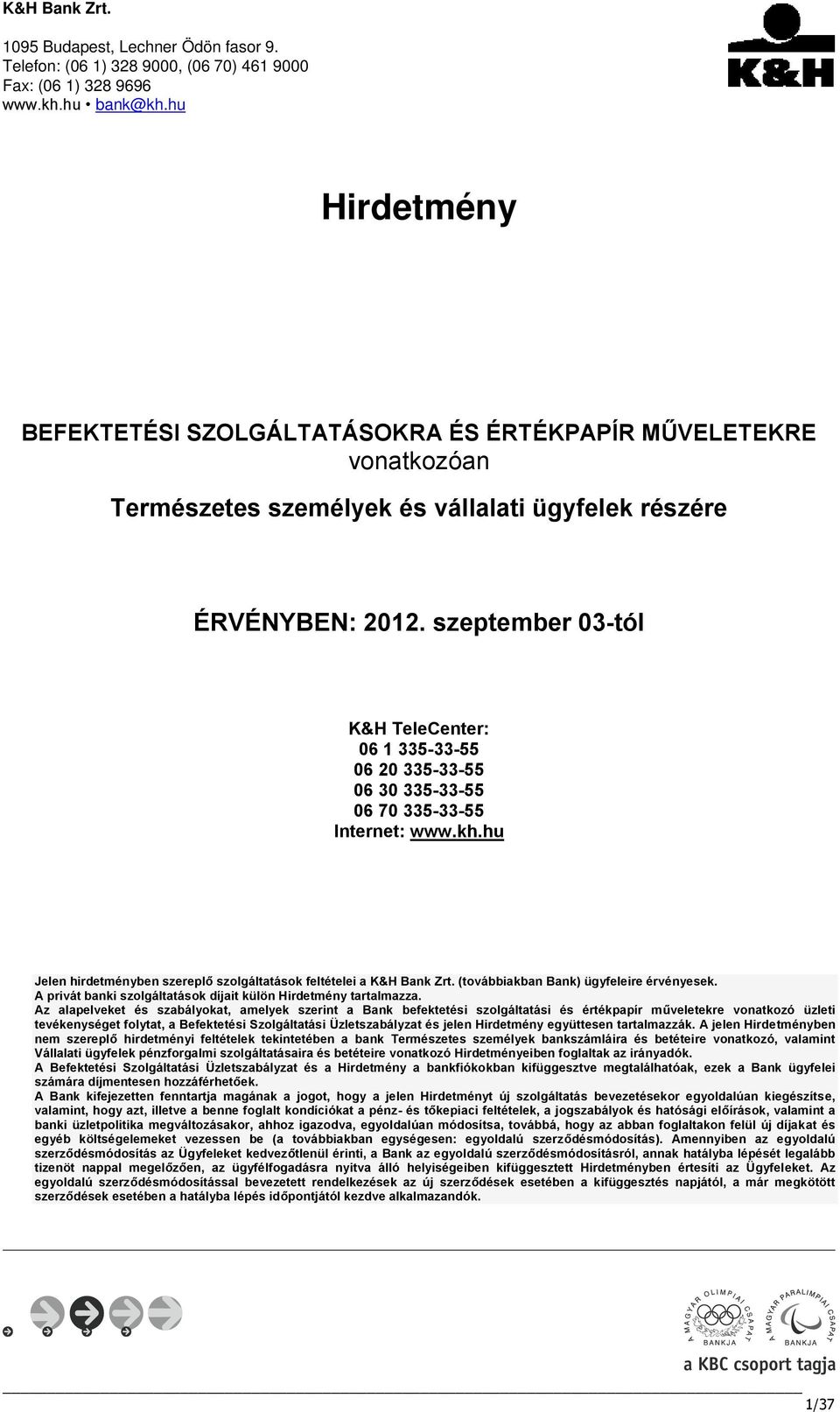 szeptember 03-tól K&H TeleCenter: 06 1 335-33-55 06 20 335-33-55 06 30 335-33-55 06 70 335-33-55 Internet: www.kh.hu Jelen hirdetményben szereplő szolgáltatások feltételei a K&H Bank Zrt.