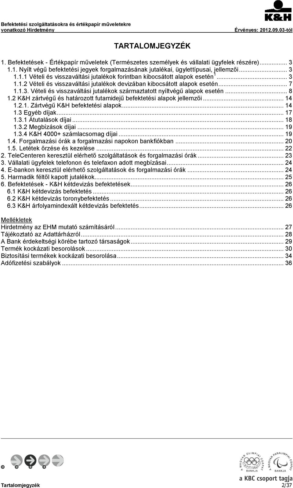 .. 8 1.2 K&H zártvégű és határozott futamidejű befektetési alapok jellemzői... 14 1.2.1. Zártvégű K&H befektetési alapok... 14 1.3 Egyéb díjak... 17 1.3.1 Átutalások díjai... 18 1.3.2 Megbízások díjai.