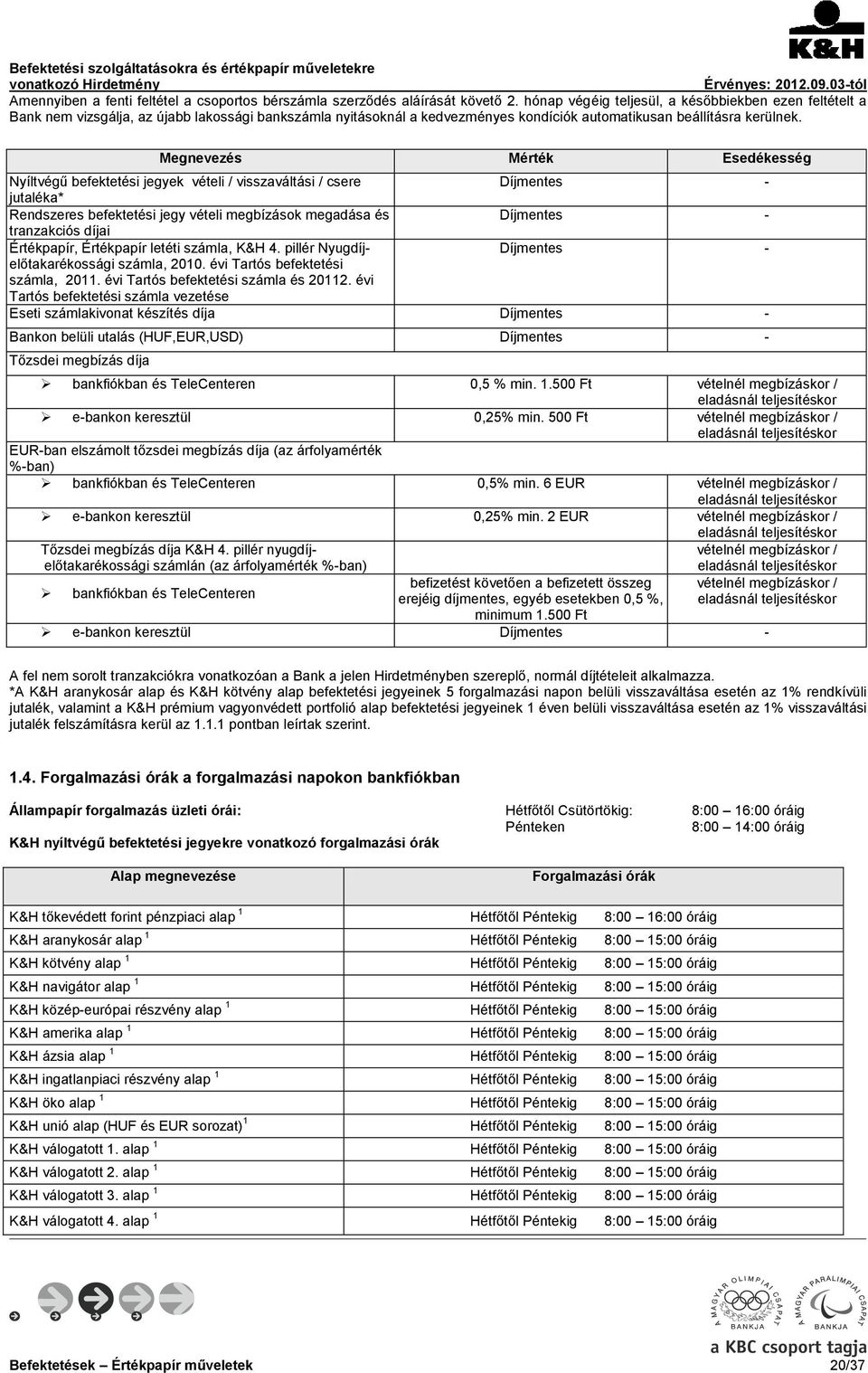 Megnevezés Mérték Esedékesség Nyíltvégű befektetési jegyek vételi / visszaváltási / csere Díjmentes - jutaléka* Rendszeres befektetési jegy vételi megbízások megadása és Díjmentes - tranzakciós díjai