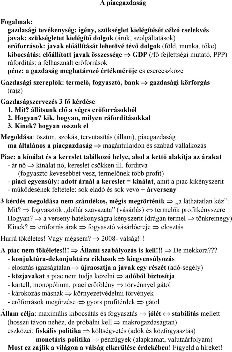 csereeszköze Gazdasági szereplők: termelő, fogyasztó, bank gazdasági körforgás (rajz) Gazdaságszervezés 3 fő kérdése: 1. Mit? állítsunk elő a véges erőforrásokból 2. Hogyan?