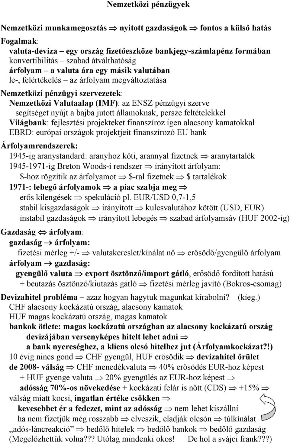 nyújt a bajba jutott államoknak, persze feltételekkel Világbank: fejlesztési projekteket finanszíroz igen alacsony kamatokkal EBRD: európai országok projektjeit finanszírozó EU bank