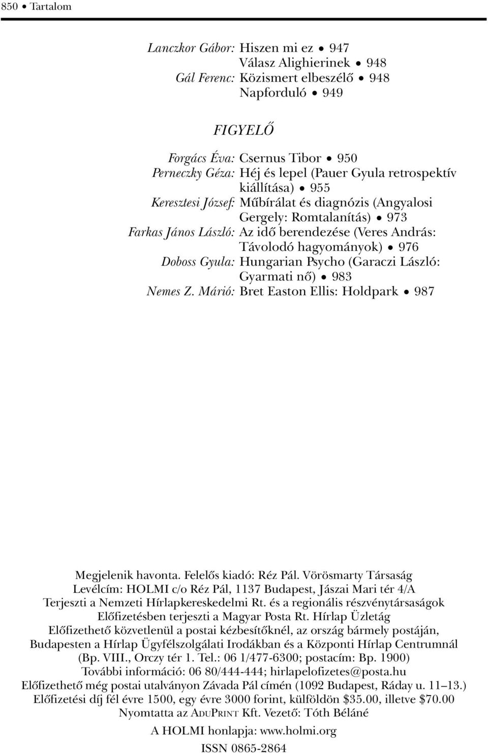 Doboss Gyula: Hungarian Psycho (Garaczi László: Gyarmati nõ) 983 Nemes Z. Márió: Bret Easton Ellis: Holdpark 987 Megjelenik havonta. Felelôs kiadó: Réz Pál.